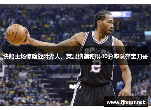 快船主场惊险战胜湖人，莱昂纳德独得40分率队夺宝刀哥