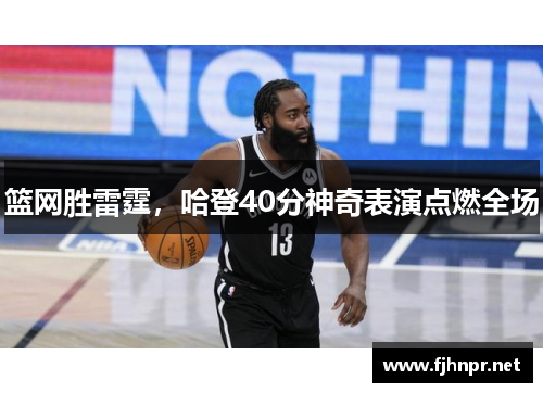 篮网胜雷霆，哈登40分神奇表演点燃全场
