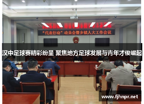 汉中足球赛精彩纷呈 聚焦地方足球发展与青年才俊崛起