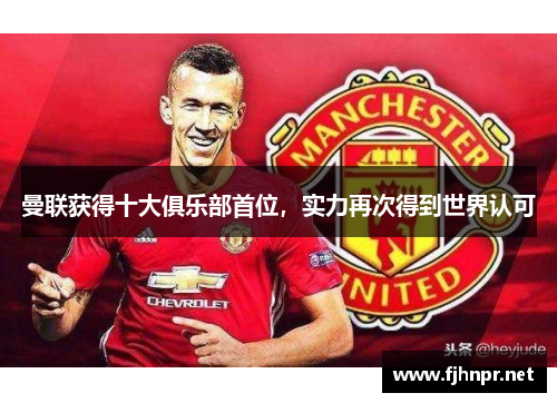 曼联获得十大俱乐部首位，实力再次得到世界认可