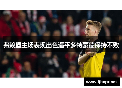 弗赖堡主场表现出色逼平多特蒙德保持不败